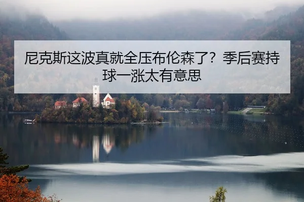 尼克斯这波真就全压布伦森了？季后赛持球一涨太有意思