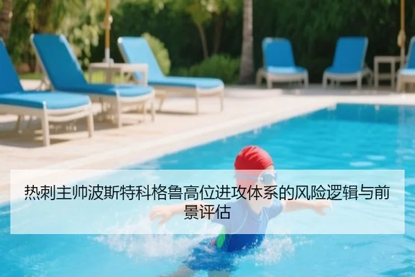 热刺主帅波斯特科格鲁高位进攻体系的风险逻辑与前景评估