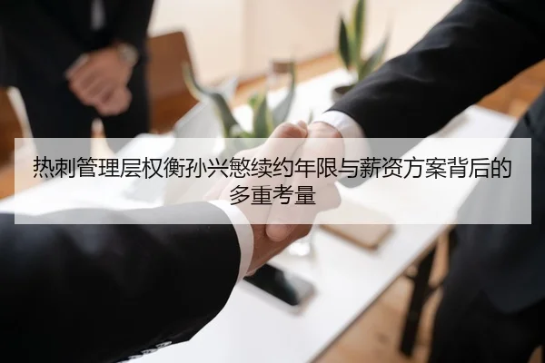 热刺管理层权衡孙兴慜续约年限与薪资方案背后的多重考量