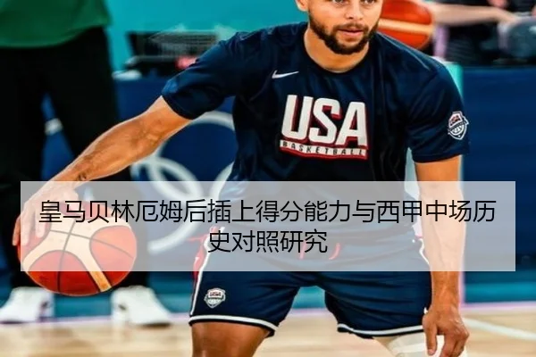 皇马贝林厄姆后插上得分能力与西甲中场历史对照研究