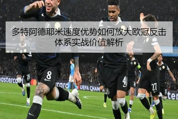 多特阿德耶米速度优势如何放大欧冠反击体系实战价值解析