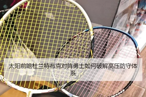 太阳前瞻杜兰特布克对阵勇士如何破解高压防守体系