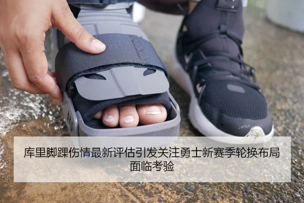 库里脚踝伤情最新评估引发关注勇士新赛季轮换布局面临考验