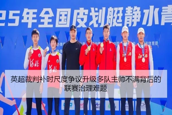 英超裁判补时尺度争议升级多队主帅不满背后的联赛治理难题